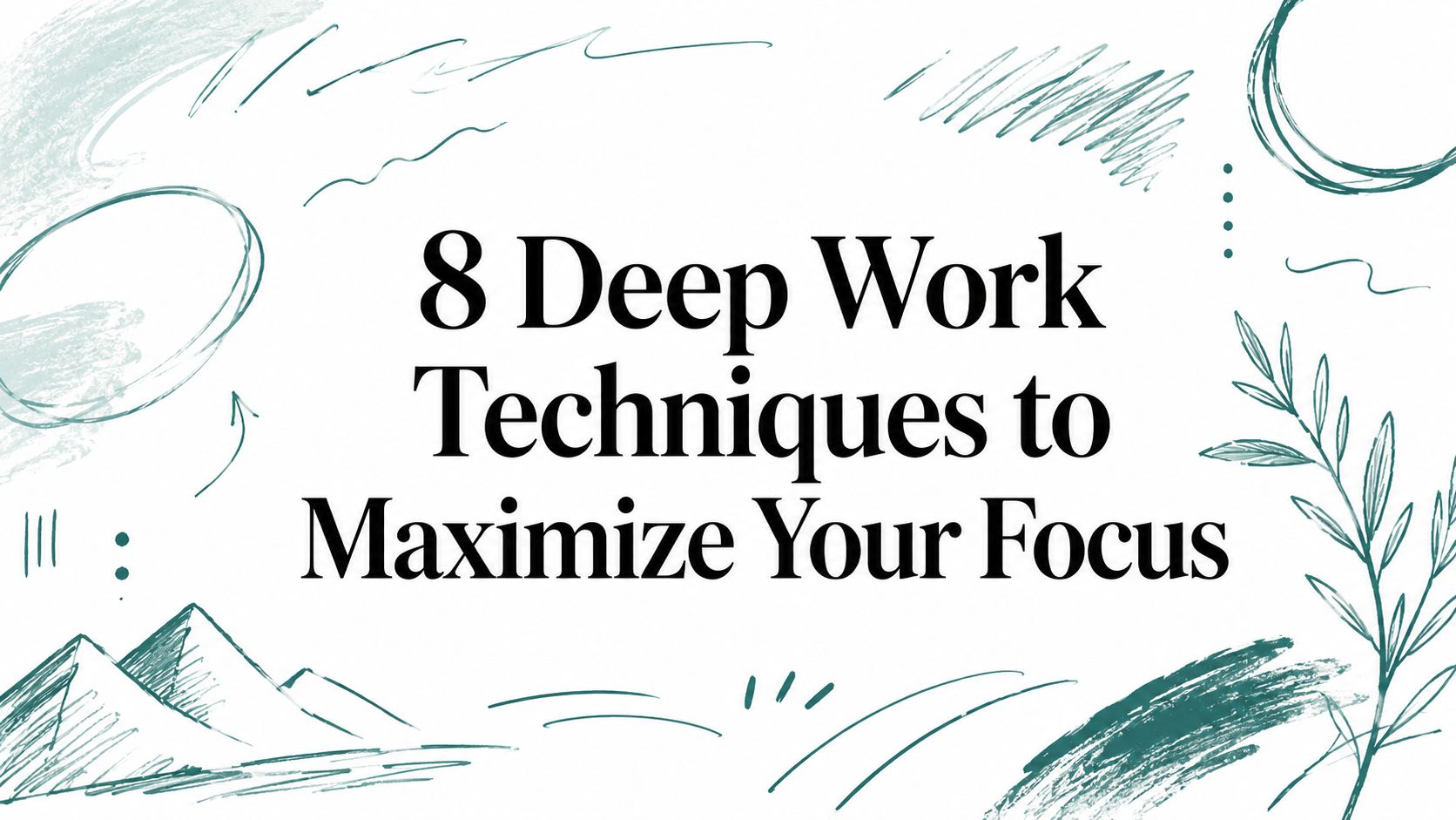 8 Deep Work Techniques to Maximize Your Focus