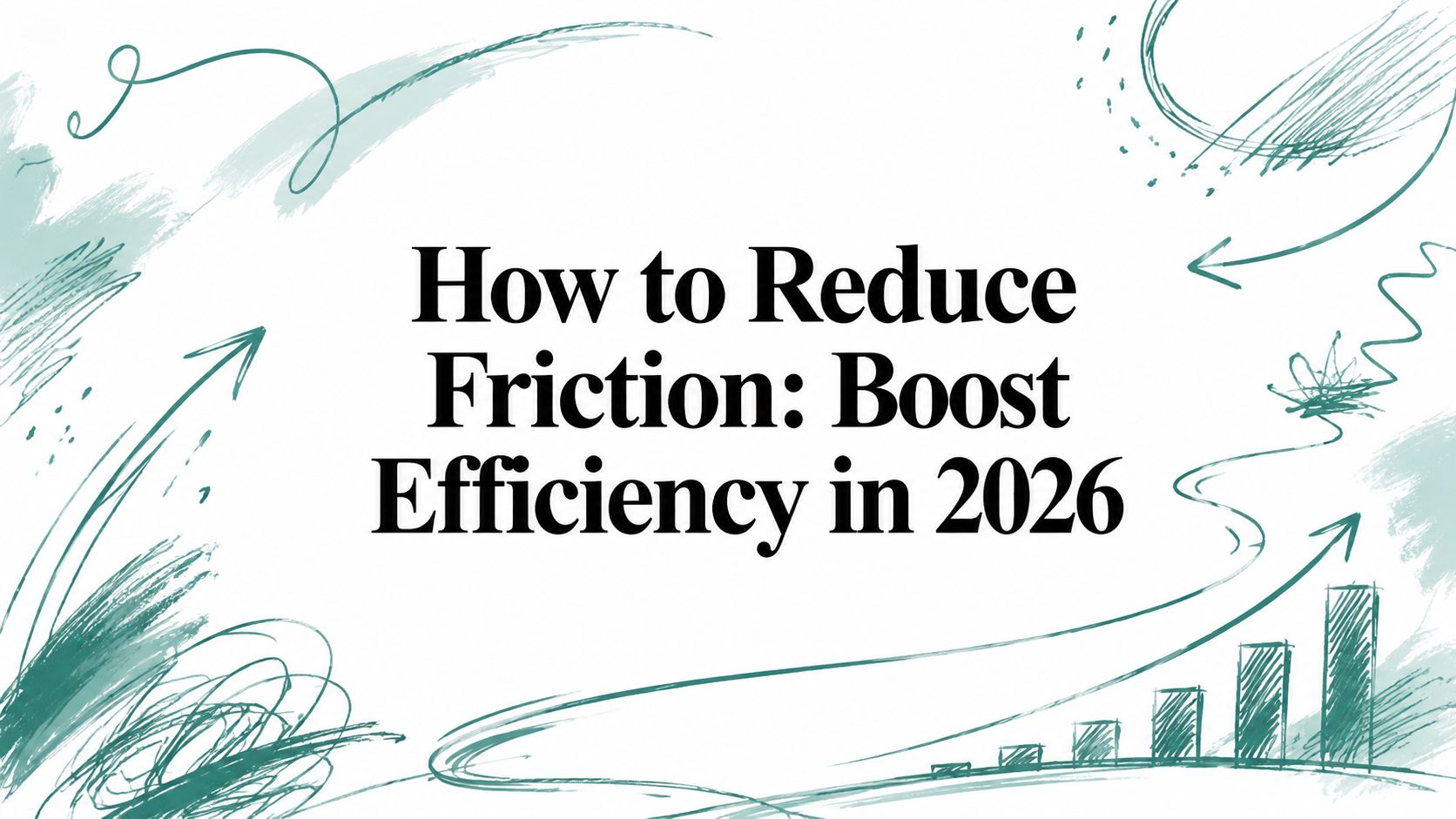 How to Reduce Friction: Boost Efficiency in 2026